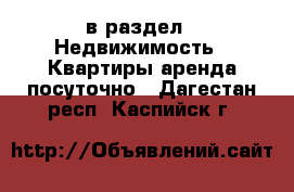  в раздел : Недвижимость » Квартиры аренда посуточно . Дагестан респ.,Каспийск г.